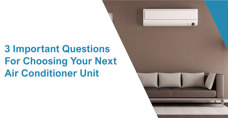 Important Questions For Choosing Your Next Air Conditioner Unit